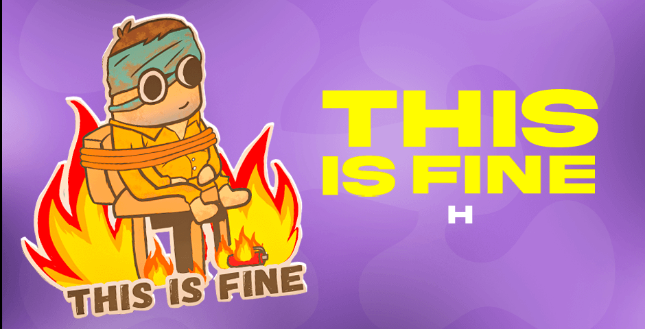 This Is Fine (H)